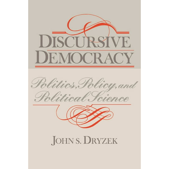 Discursive Democracy: Politics, Policy, and Political Science, (Paperback)