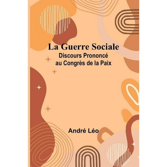 La Guerre Sociale; Discours Prononcé au Congrès de la Paix, (Paperback)