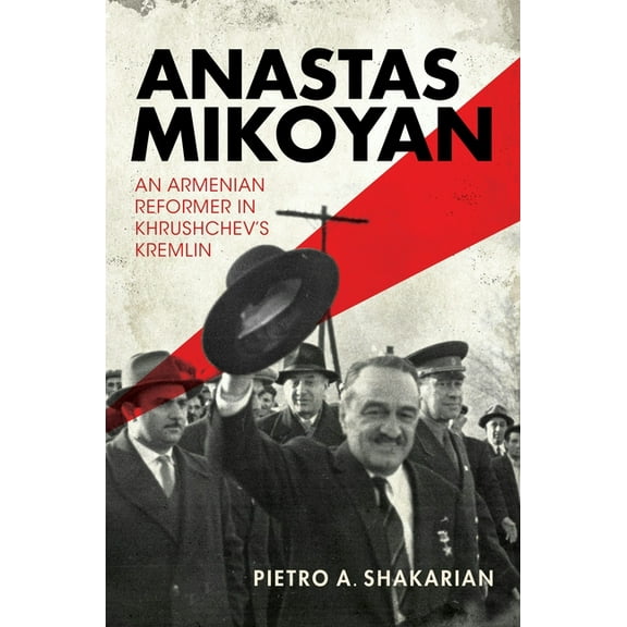 Anastas Mikoyan: An Armenian Reformer in Khrushchev's Kremlin, (Paperback)