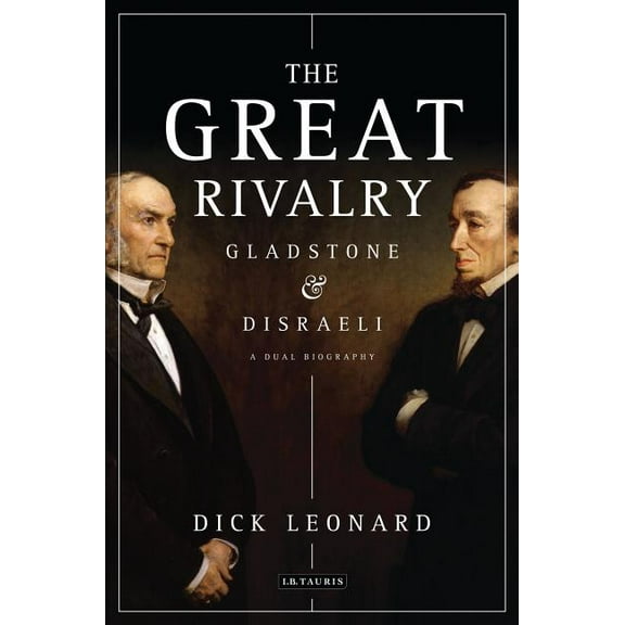 The Great Rivalry: Gladstone & Disraeli, (Hardcover)