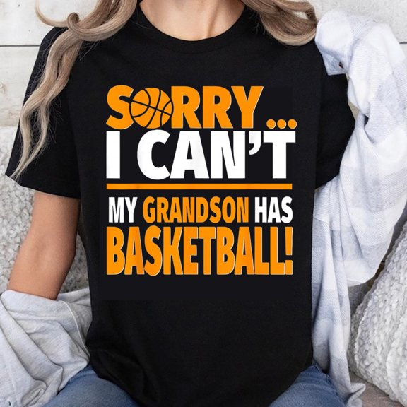 100% Cotton Sorry I Cant My Grandson Has Basketball Shirt For Grandmas Basketball Grandma Gift Funny Grandmother Tee
