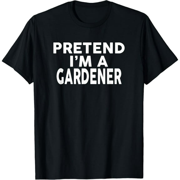 Pretend I'm A GARDENER T-Shirt Halloween Costume T-Shirt