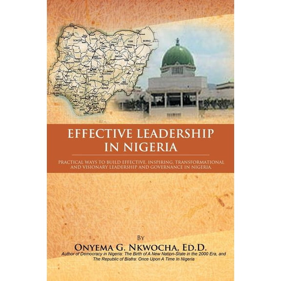 Effective Leadership in Nigeria: Practical Ways to Build Effective, Inspiring, Transformational and Visionary Leadership, (Paperback)
