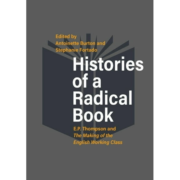 Histories of a Radical Book: E. P. Thompson and the Making of the English Working Class, (Paperback)