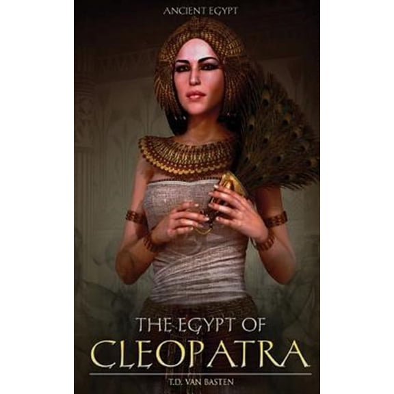 Ancient Egypt : The Egypt of Cleopatra