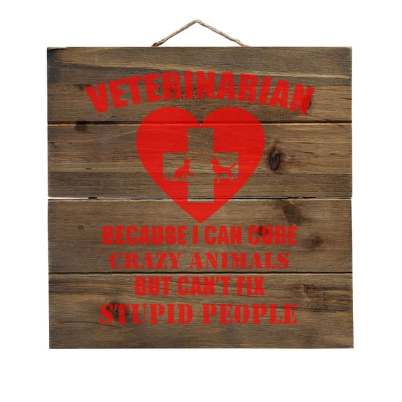 Vets Cure Crazy Animals But Can't Fix Stupid - Decorative REAL WOOD Wall Art - Faux Pallet Look