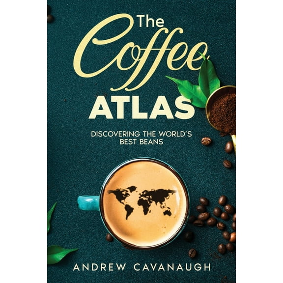 The Coffee Atlas: Discovering the World's Best Beans, (Paperback)