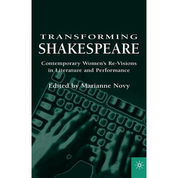 Transforming Shakespeare: Contemporary Women's Re-Visions in Literature and Performance