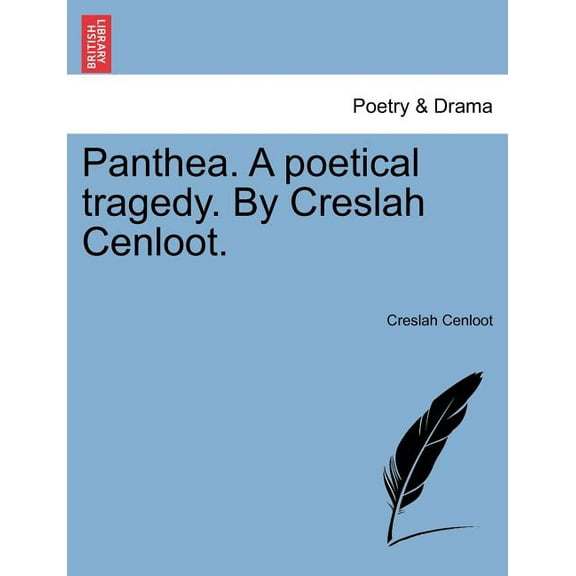 Panthea. a Poetical Tragedy. by Creslah Cenloot. (Paperback)