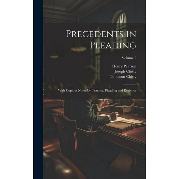 Precedents in Pleading: With Copious Notes On Practice, Pleading and Evidence; Volume 2, (Hardcover)