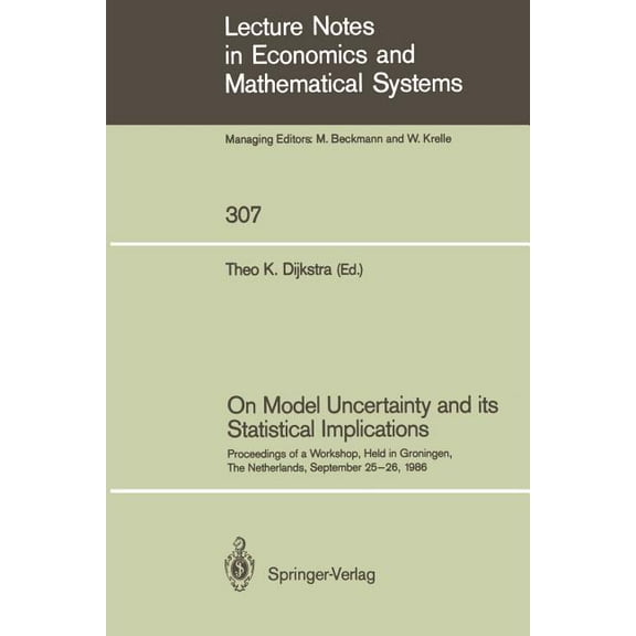 Lecture Notes in Economic and Mathematic On Model Uncertainty and Its Statistical Implications: Proceedings of a Workshop, Held in Groningen, the Netherlands, Se, Book 307, (Paperback)