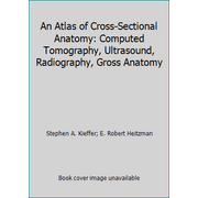 An Atlas of Cross-Sectional Anatomy: Computed Tomography, Ultrasound, Radiography, Gross Anatomy [Hardcover - Used]