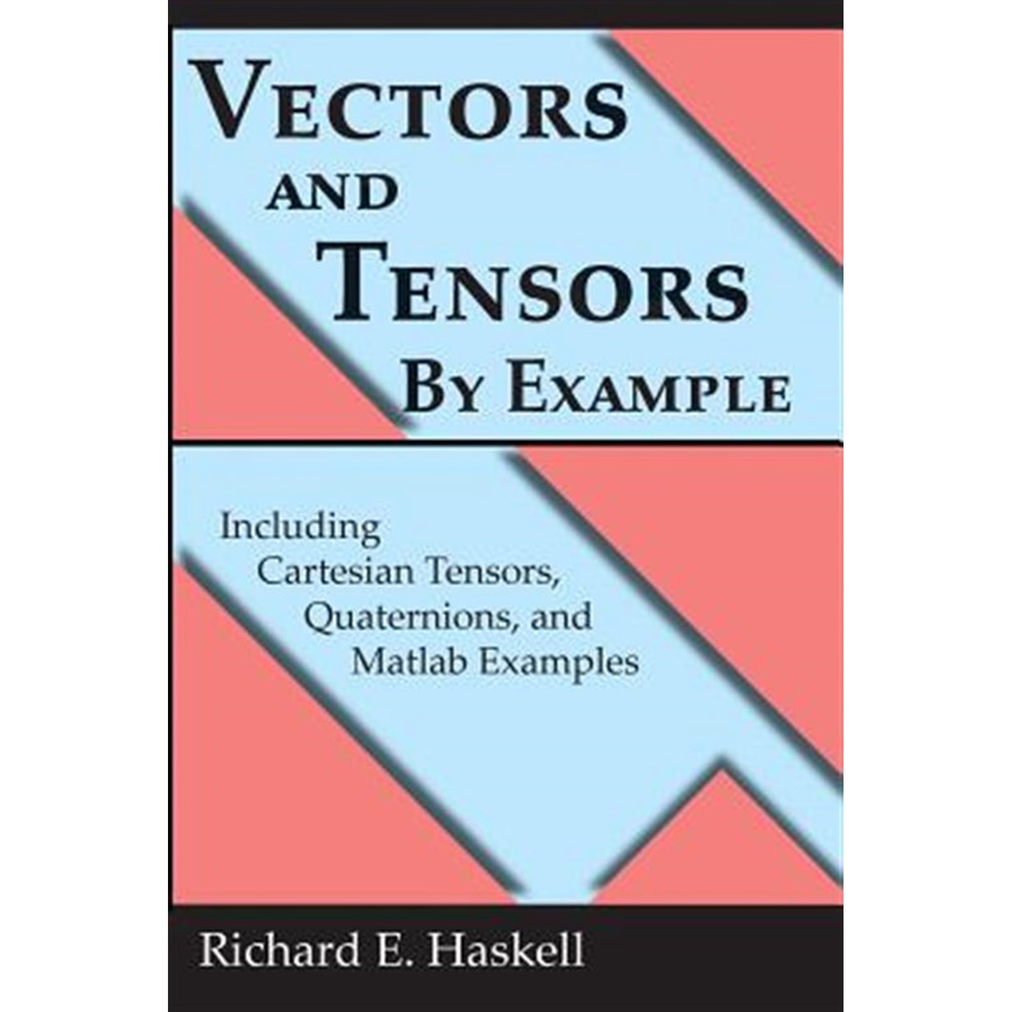 Vectors and Tensors By Example: Including Cartesian Tensors, Quaternions, and Matlab Examples (Paperback)