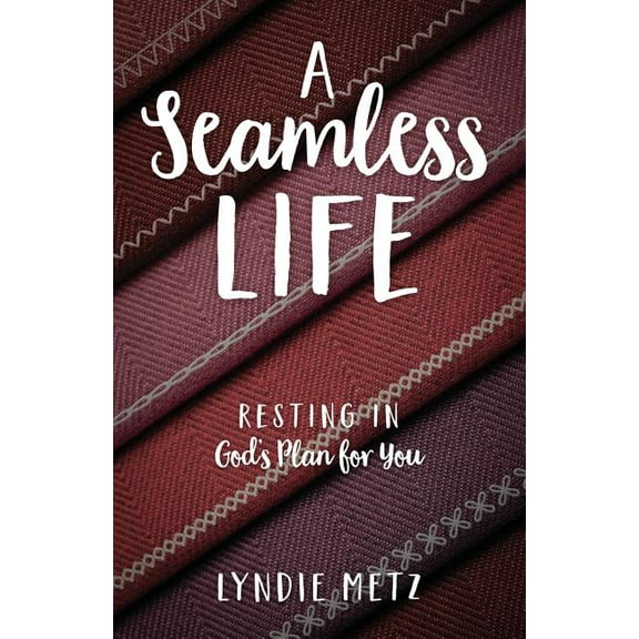 A Seamless Life: Resting in God's Plan for You, (Paperback)