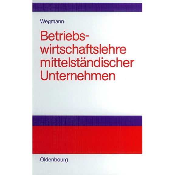 Betriebswirtschaftslehre Mittelständischer Unternehmen: Praktiker-Lehrbuch, (Hardcover)