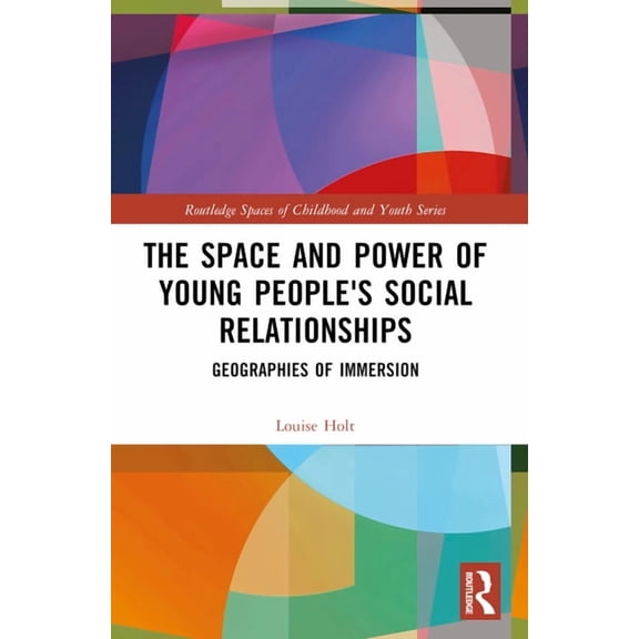 Routledge Spaces of Childhood and Youth The Space and Power of Young People's Social Relationships: Immersive Geographies, (Paperback)