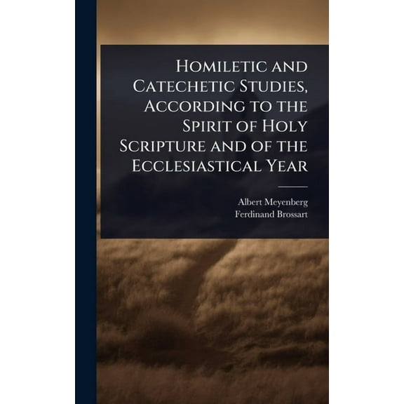 Homiletic and Catechetic Studies, According to the Spirit of Holy Scripture and of the Ecclesiastical Year, (Hardcover)