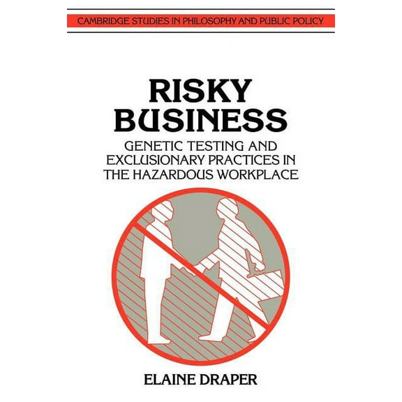 Cambridge Studies in Philosophy and Publ Risky Business: Genetic Testing and Exclusionary Practices in the Hazardous Workplace, (Paperback)