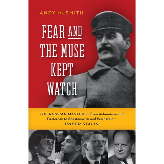 Fear and the Muse Kept Watch: The Russian Masters--From Akhmatova and Pasternak to Shostakovich and Eisenstein--Under St, (Hardcover)