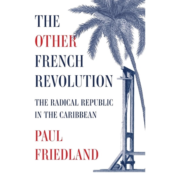 The Other French Revolution: The Radical Republic in the Caribbean, (Hardcover)