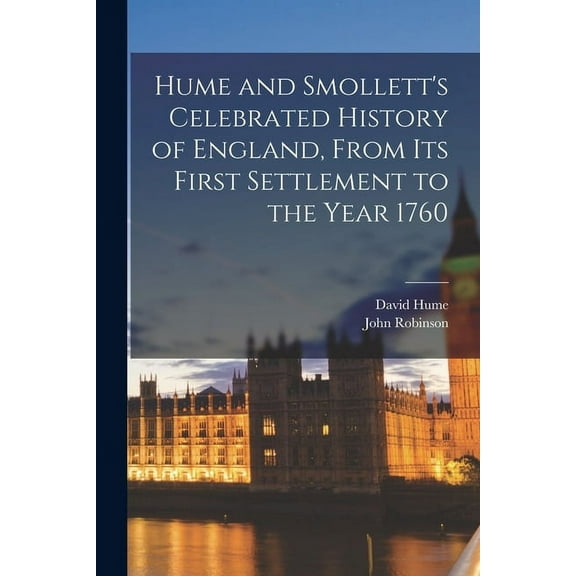 Hume and Smollett's Celebrated History of England, From Its First Settlement to the Year 1760, (Paperback)
