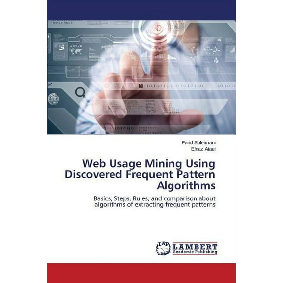 Web Usage Mining Using Discovered Frequent Pattern Algorithms (Paperback)