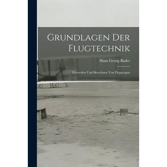 Grundlagen Der Flugtechnik: Entwerfen Und Berechnen Von Flugzeugen (Paperback)
