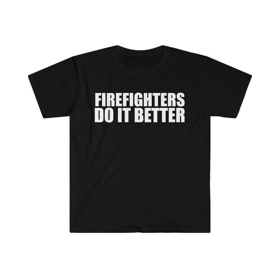 Firefighters do it better Unisex T-shirt S-3XL Firefighting