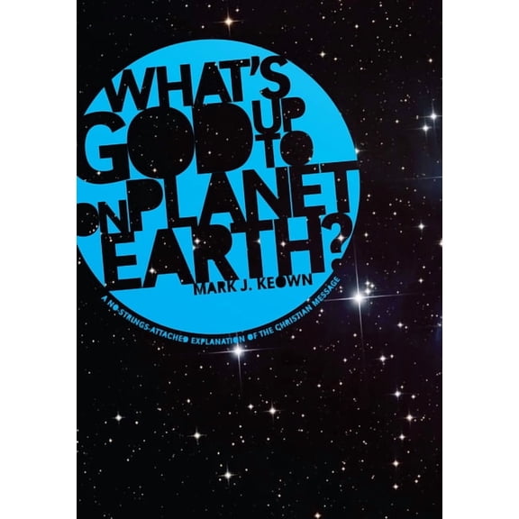 What God's Up to on Planet Earth?: A No-Strings-Attached Explanation of the Christian Message, (Hardcover)