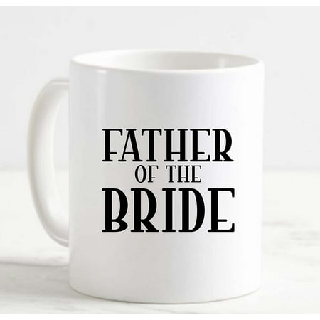 

Coffee Mug Father Of The Bride Love Wedding Marriage Couple Dad White Cup Funny Gifts for work office him her