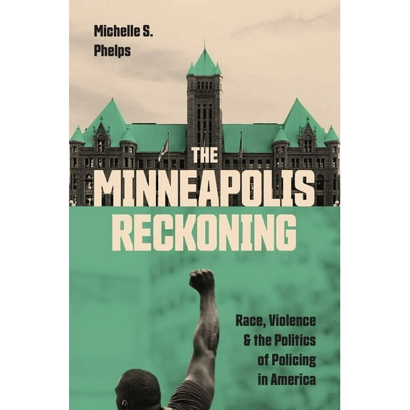 The Minneapolis Reckoning: Race, Violence, and the Politics of Policing in America, (Paperback)