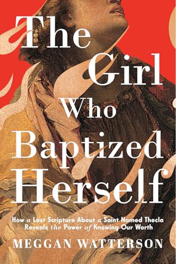 Pre-Owned The Girl Who Baptized Herself: How a Lost Scripture about a Saint Named Thecla Reveals the Power of Knowing Our Worth, (Hardcover)