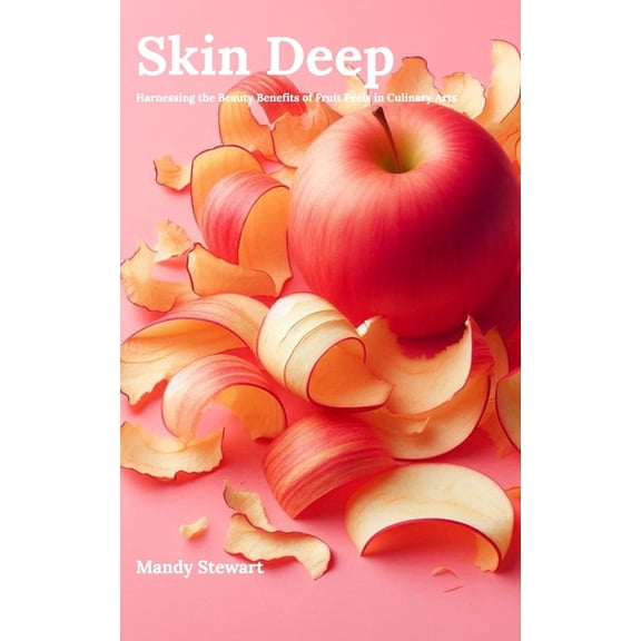 Skin Deep: Harnessing the Beauty Benefits of Fruit Peels in Culinary Arts, (Paperback)