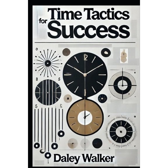 Time Tactics for Success: 10 Proven Strategies to Overcome Procrastination, Boost Focus, and Get Things Done, (Paperback)