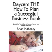 Daycare THE How To Plan a Successful Business Book: Quick & Easy Way To Start & Finance a Massive Money Business, (Paperback)
