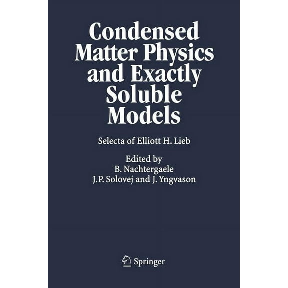 Condensed Matter Physics and Exactly Soluble Models: Selecta of Elliott H. Lieb, (Paperback)