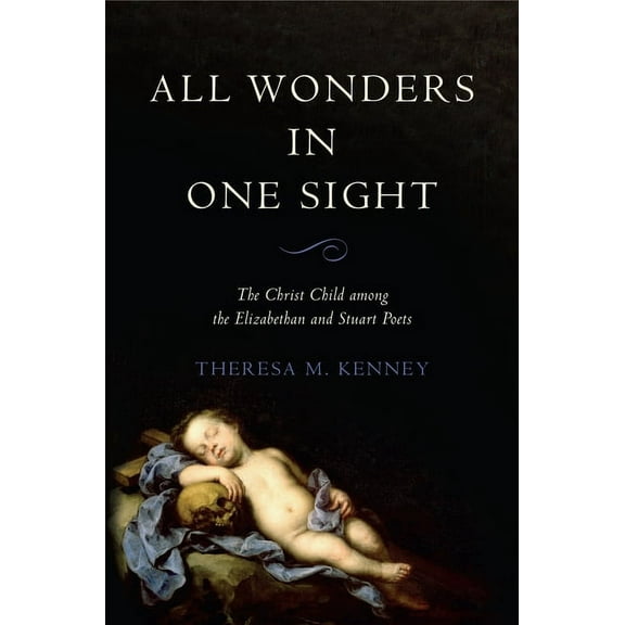 All Wonders in One Sight: The Christ Child among the Elizabethan and Stuart Poets, (Hardcover)