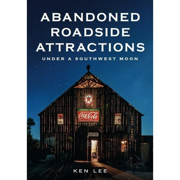 Abandoned Union Abandoned Roadside Attractions: Under a Southwest Moon, (Paperback)