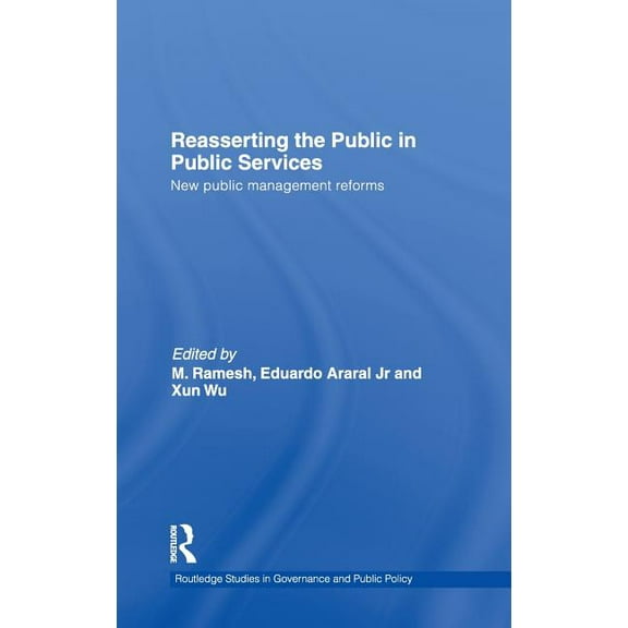 Routledge Studies in Governance and Publ Reasserting the Public in Public Services: New Public Management Reforms, (Hardcover)