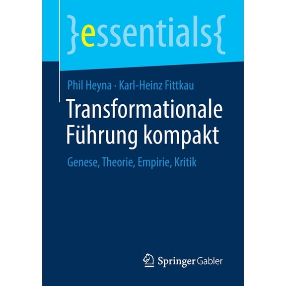 Essentials Transformationale Führung Kompakt: Genese, Theorie, Empirie, Kritik, (Paperback)