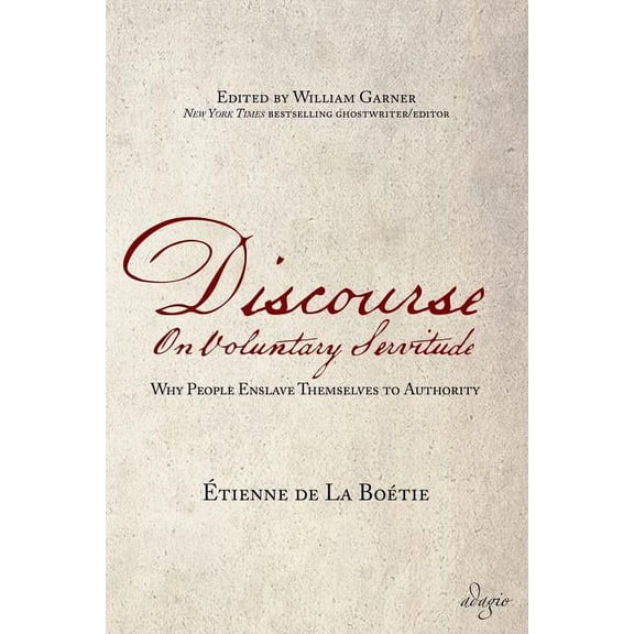 Discourse on Voluntary Servitude: Why People Enslave Themselves to Authority, (Paperback)