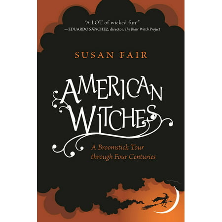 American Witches : A Broomstick Tour through Four Centuries