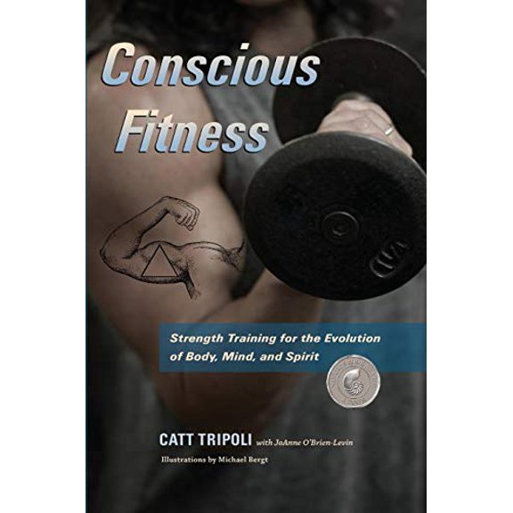 Pre-Owned Conscious Fitness: Strength Training For The Evolution Of Body, Mind and Spirit (Paperback) 0692675728 9780692675724