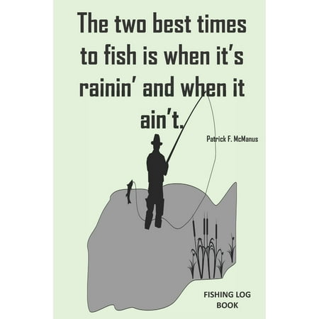 The two best times to fish is when it's rainin and when it aint. (Best Hunting And Fishing Times App)