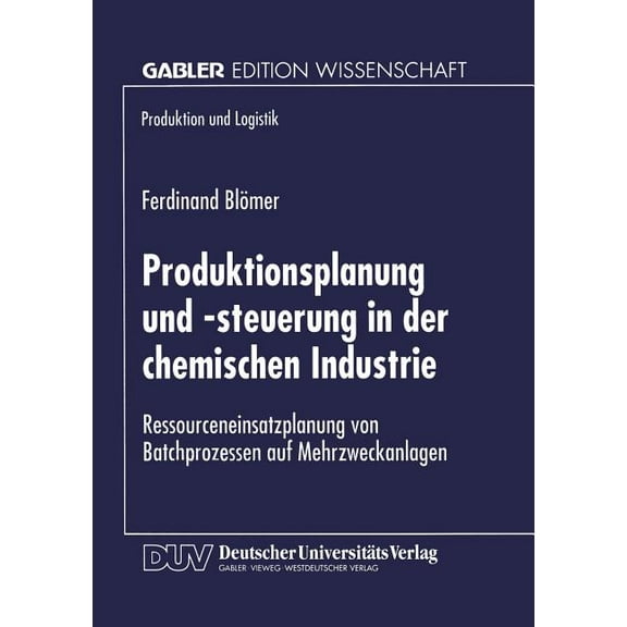 Produktion Und Logistik Produktionsplanung Und -Steuerung in Der Chemischen Industrie: Ressourceneinsatzplanung Von Batchprozessen Auf Mehrzweck, (Paperback)