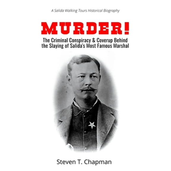 Pre-Owned A Salida Walking Tours Historical Biogra Murder!: The Criminal Conspiracy & Coverup Behind the Slaying of Salida's Most Famous Marshal, (Paperback)