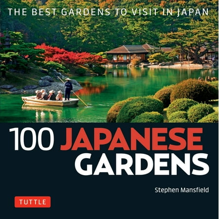 100 Japanese Sites to See: 100 Japanese Gardens: The Best Gardens to Visit in Japan (The Best In Japanese)