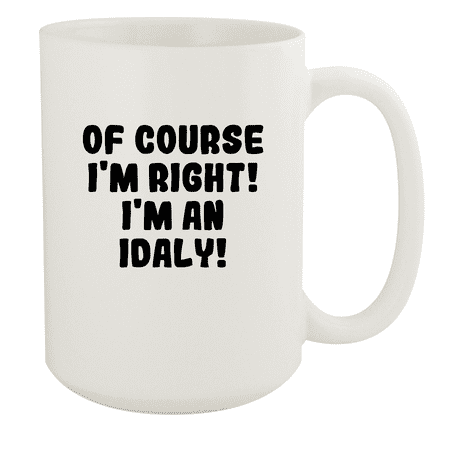 

Of Course I m Right! I m An Idaly! - Ceramic 15oz White Mug White