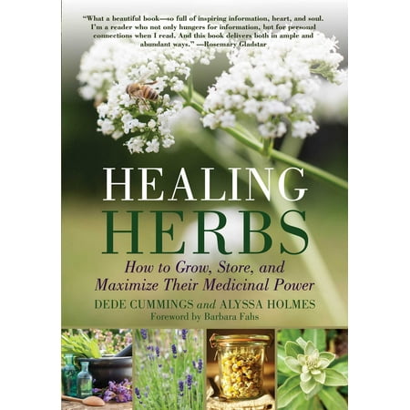 Healing Herbs : How to Grow, Store, and Maximize Their Medicinal