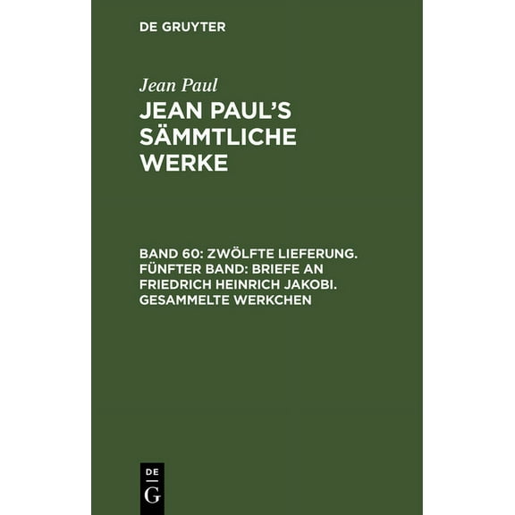 Jean Paul's SÃ¤mmtliche Werke, Band 60, ZwÃ¶lfte Lieferung. FÃ¼nfter Band: Briefe an Friedrich Heinrich Jakobi. Gesammelte , (Hardcover)